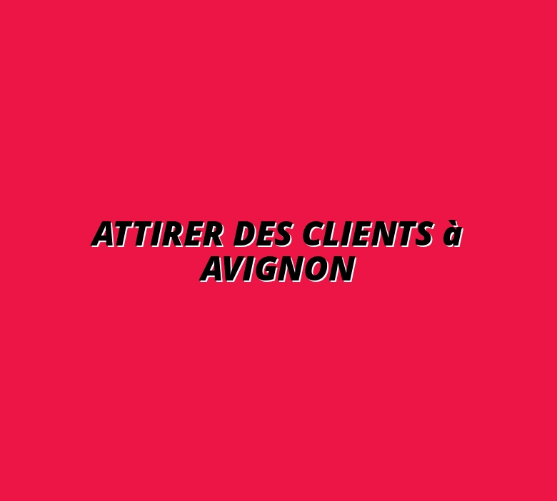 Attirer des clients à Avignon